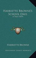Harriette Browne's School Days: A Tale 1165542714 Book Cover