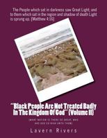 Black People Are Not Treated Badly in the Kingdom of God {Volume II}: {What Nation Is There So Great, Who Has God So Nigh Unto Them} 1546584633 Book Cover