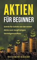 Aktien für Beginner: Schritt für Schritt von der ersten Aktie zum langfristigen Vermögensaufbau - Geld Sparen, Ansparen und langfristig Geld anlegen (Böouml;rse & Finanzen) B09VKCDTM1 Book Cover