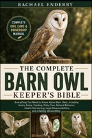 THE COMPLETE BARN OWL KEEPER'S BIBLE: Everything You Need to Know About Barn Owls, Including Aviary Setup, Feeding, Daily Care, Natural Behavior, ... Responsibilities, and Lifelong Stewardship B0H87Z955P Book Cover