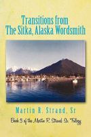 Transitions from the Sitka, Alaska Wordsmith: Book 3 of the Martin R. Strand, Sr. Trilogy 1450285287 Book Cover