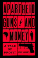 Apartheid Guns and Money: A Tale of Profit 1787380971 Book Cover