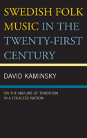 Swedish Folk Music in the Twenty-First Century: On the Nature of Tradition in a Folkless Nation 0739167227 Book Cover