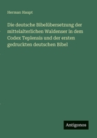 Die deutsche Bibelübersetzung der mittelalterlichen Waldenser in dem Codex Teplensis und der ersten gedruckten deutschen Bibel 3563901848 Book Cover