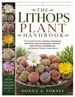The Lithops Plant Handbook: The Complete Guide to Growing, Propagating, Identifying, Watering, Repotting, Flowering, Seed Starting, Troubleshooting, a B0H93R564X Book Cover