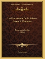 Les Processions De La Sainte-Larme A Vendome: Documents Inedits (1886) 1149050446 Book Cover