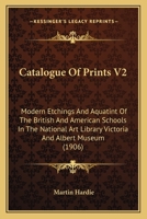 Catalogue Of Prints V2: Modern Etchings And Aquatint Of The British And American Schools In The National Art Library Victoria And Albert Museum 1436798981 Book Cover