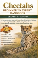 CHEETAHS BEGINNER TO EXPERT HANDBOOK: A Comprehensive Guide to Cheetah Care, Behavior, and Ecology – Feeding, Habitat, Speed & Hunting Adaptations, ... Breeding, Conservation, Health and More. B0GXG32WBL Book Cover