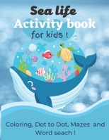 Sea Life Activity Book for kids: Coloring, Dot to Dot, Mazes, and Word Search! | A Fun and Challenging Workbook for Toddlers and Kids | Great for Sea Lovers B08JD2P11D Book Cover