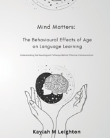 Mind Matters: The Behavioural Effects of Adult Language Learning: Exploring the Neurological Pathways to Enhanced Communication B0DYZGDMN3 Book Cover