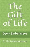 The Gift of Life: To The Fullest Measure 146646268X Book Cover