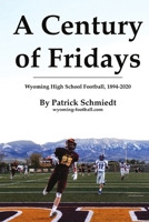 A Century of Fridays: Wyoming High School Football, 1894-2020 171633327X Book Cover