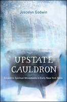 Upstate Cauldron: Eccentric Spiritual Movements in Early New York State 1438455941 Book Cover