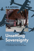 Unsettling Sovereignty: International Law, Nuclear Weapons, and US Extraterritorial Power in Postwar Oceania 0226852490 Book Cover