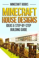 Minecraft House Designs: Ideas & Step-By-Step Building Guide 1496000560 Book Cover