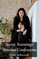 Secret Yearnings' Sinuous Confessions: A tapestry of untold erotic encounters that explores boundaries, defying norms, and pushing limits of human desire B0F55KKYNZ Book Cover
