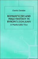 Romanticism And Male Fantasy In Byron's Don Juan: A Marketable Vice 0312224915 Book Cover