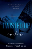 Twisted Up in Him (Kings of Honor) B0GP7T6FWK Book Cover