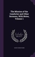 The Mission of the Comforter and Other Sermons, With Notes; Volume 1 1022501429 Book Cover
