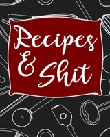 Recipes & Shit: Blank Recipe Journal to Write in, Document all Your Special Recipes and Notes, Perfect to Make Your Own Recipe Book or Cookbook 1708379096 Book Cover