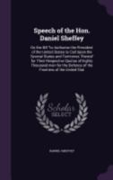 Speech of the Hon. Daniel Sheffey: On the Bill to Authorise the President of the United States to Call Upon the Several States and Territories Thereof for Their Respective Quotas of Eighty Thousand Me 1359386688 Book Cover