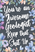 You're An Awesome Geologist Keep That Shit Up: Funny Joke Appreciation & Encouragement Gift Idea for Geologists. Thank You Gag Notebook Journal & Sketch Diary Present. 1672549558 Book Cover