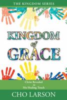 Kingdom of Grace: Christ Revealed in His Healing Touch 1512765201 Book Cover