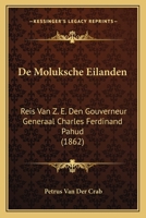 De Moluksche Eilanden: Reis Van Z. E. Den Gouverneur Generaal Charles Ferdinand Pahud (1862) 1166778312 Book Cover