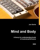 Mind and body: A theory for understanding levels of musical performance 1456590553 Book Cover