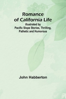 Romance of California Life; Illustrated by Pacific Slope Stories, Thrilling, Pathetic and Humorous 935797847X Book Cover
