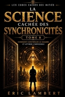 Les Codes Cachés des Initiés - Tome 8 - La Science Cachée des Synchronicités: Comment contrôler le hasard et attirer l'impossible (French Edition) B0G52GYRK8 Book Cover