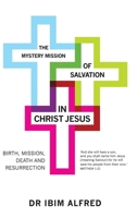 The Mystery Mission of Salvation in Christ Jesus: Birth, Mission, Death, and Resurrection 1546281533 Book Cover