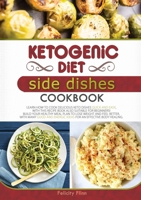 Ketogenic Diet Side Dishes Cookbook: Learn How to Cook Delicious Keto Dishes Quick and Easy, with This Recipe Book Suitable for Beginners! Build Your ... Body Healing. 1802231137 Book Cover