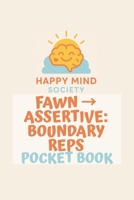 Fawn ? Assertive: Boundary Reps: Pocket Playbook for Saying No Without Guilt (Happy Mind Society Workbooks) B0FQ541TVL Book Cover