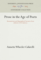 Prose in the Age of Poets: Romanticism and Biographical Narrative from Johnson to De Quincey 0812281985 Book Cover