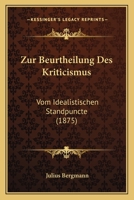 Zur Beurtheilung Des Kriticismus: Vom Idealistischen Standpuncte (1875) 1160427488 Book Cover