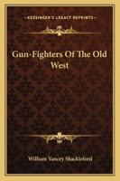 Gun-Fighters of the Old West 1432575910 Book Cover