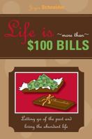 Life Is More Than $100 Bills: Letting Go of the Past and Living the Abundant Life 1545080690 Book Cover
