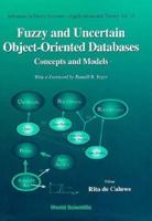 Fuzzy and Uncertain Object-Oriented Databases: Concepts and Models (Advances in Fuzzy Systems - Applications and Theory , Vol 13) 9810228937 Book Cover