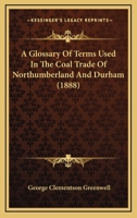 A Glossary Of Terms Used In The Coal Trade Of Northumberland And Durham 1436729211 Book Cover