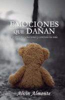 Emociones Que Da�an: Controla Tus Emociones Y Controla Tu Vida 1543172679 Book Cover