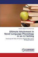 Ultimate Attainment in Novel Language Phonology in an L2 Setting: Assessing the Role of Factors Shaping Non-native Bilinguals'Speech 3847375733 Book Cover