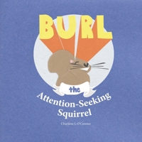 Burl, the Attention-Seeking Squirrel 0578826585 Book Cover