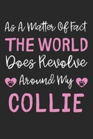 As A Matter Of Fact The World Does Revolve Around My Collie: Lined Journal, 120 Pages, 6 x 9, Collie Dog Gift Idea, Black Matte Finish (As A Matter Of ... World Does Revolve Around My Collie Journal) 1711613177 Book Cover