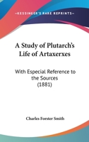 A Study Of Plutarch's Life Of Artaxerxes - With Especial Reference To The Sources 1437468918 Book Cover