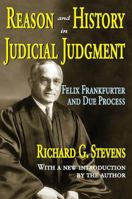 Reason and History in Judicial Judgment: Felix Frankfurter and Due Process 1412807689 Book Cover