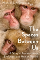 The Spaces Between Us: A Story of Neuroscience, Evolution, and Human Nature 0190461012 Book Cover