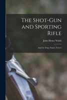 The Shot-Gun and Sporting Rifle: And the Dogs, Ponies, Ferrets 1017305927 Book Cover