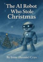 The AI Robot Who Stole Christmas: A Heartwarming Holiday Tale (Holiday Books for Children 4 - 10 yrs. old) B0G2KJMGMB Book Cover