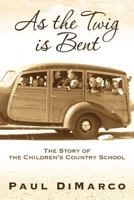 As the Twig Is Bent: The Story of the Children's Country School 1457508729 Book Cover